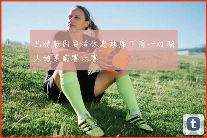 巴特勒因安排休息缺席下周一对湖人的季前赛比赛