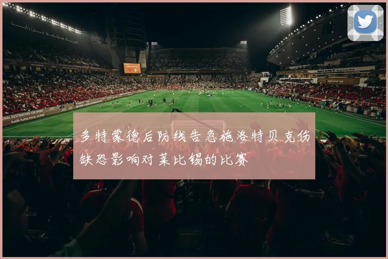 多特蒙德后防线告急施洛特贝克伤缺恐影响对莱比锡的比赛